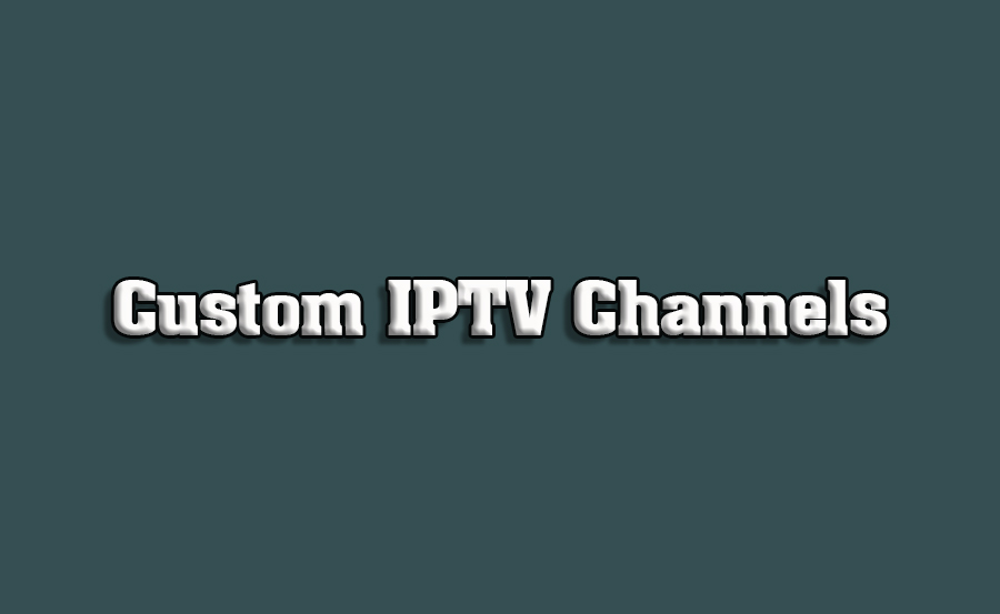 How to Add Custom Channels to Your IPTV Playlist